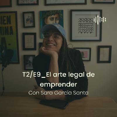 T2 - E9 El arte legal de emprender, con Sara Santa