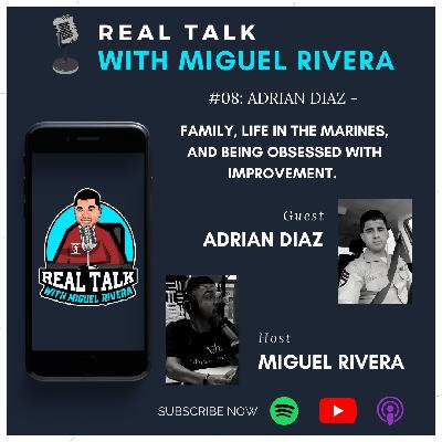 #08: Adrian Diaz - Family, Life in the Marines, and Being Obsessed with Improvement.