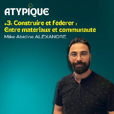 #3 - Construire et fédérer, entre matériaux et communauté - Mike Abidine ALEXANDRE