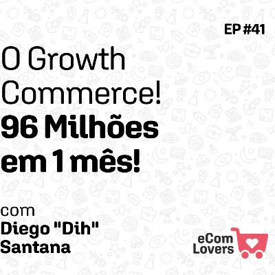 Growth Commerce na prática! Aprenda com o Diego "Dih" Santana | eComLovers Podcast #41 Growth Commerce na prática! Aprenda com o Diego "Dih" Santana | eComLovers Podcast #41
