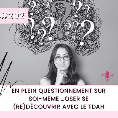 E202-En plein questionnement sur soi-même…oser se (re)découvrir avec le TDAH