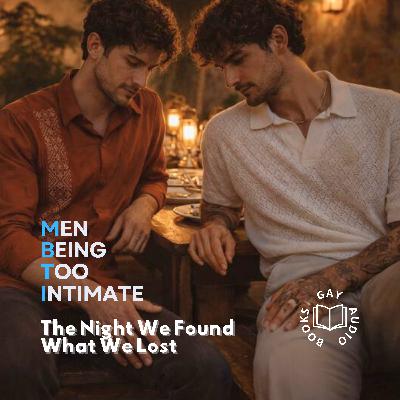 The Night We Found What We Lost | Men Being Too Intimate The Night We Found What We Lost | Men Being Too Intimate