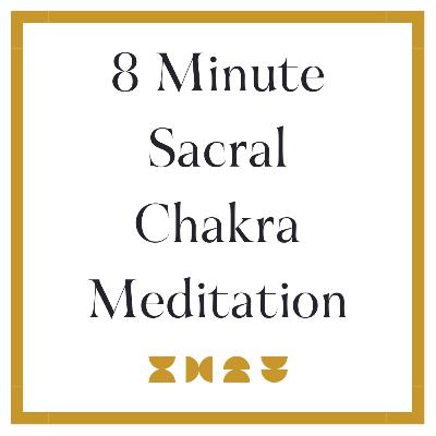 8 Minute Sacral Chakra Meditation 8 Minute Sacral Chakra Meditation