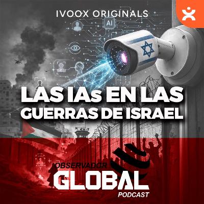 Las IAs en las guerras de Israel - Observador Global Podcast