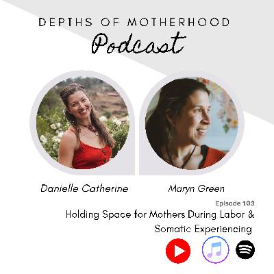 Holding Space for Mothers During Labor & Somatic Experiencing with Indie Birth’s Maryn Green