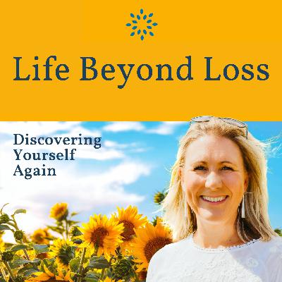 Life Beyond Loss: Discovering Yourself Again