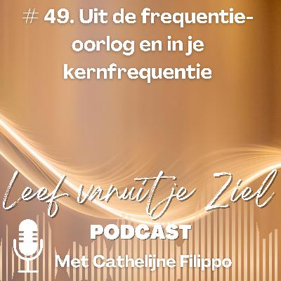 # 49. Uit de frequentie-oorlog en in je kernfrequentie
