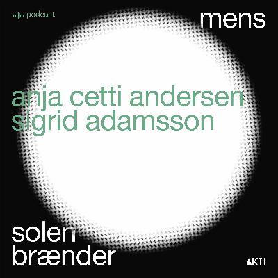 MENS SOLEN BRÆNDER - en samtale med Anja Cetti Andersen og Sigrid Adamsson