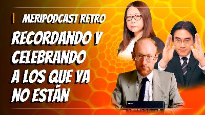 MeriPodcast 16x8 RETRO: recordando y celebrando a los que ya no están
