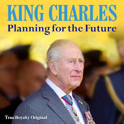 True Royalty Original: King Charles Planning for the Future True Royalty Original: King Charles Planning for the Future