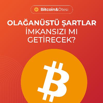 Bitcoin: Olağanüstü Şartlar, İmkansızı mı Getirecek?