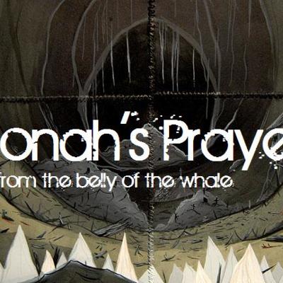 Jonah's Prayer...from the belly of a whale Jonah's Prayer...from the belly of a whale