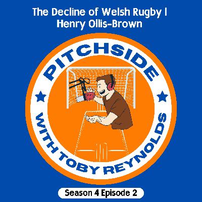 The Decline of Welsh Rugby | Henry Ollis-Brown (S4E2)