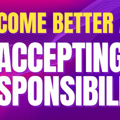 Accepting Responsibility for Your Actions Accepting Responsibility for Your Actions