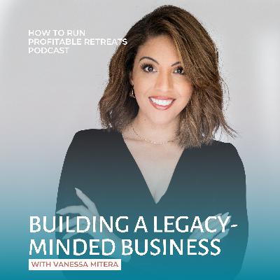 Building a Legacy-Minded Business with Vanessa Mitera Building a Legacy-Minded Business with Vanessa Mitera