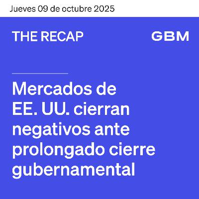 THE RECAP 09-10-25 | Mercados de EE. UU. Cierran negativos ante prolongado cierre gubernamental