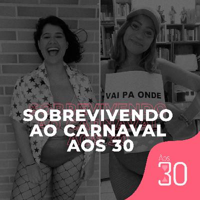 Aos 30 #22 - Sobrevivendo o Carnaval Aos 30 Aos 30 #22 - Sobrevivendo o Carnaval Aos 30