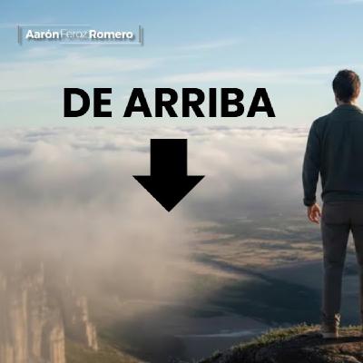 DE ARRIBA HACIA ABAJO - Ps. Aarón Feroz Romero DE ARRIBA HACIA ABAJO - Ps. Aarón Feroz Romero
