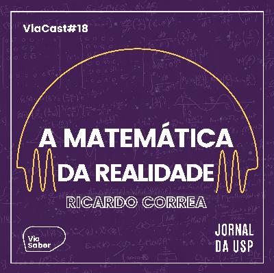 ViaCast #18: A matemática da realidade | Ricardo Correa ViaCast #18: A matemática da realidade | Ricardo Correa
