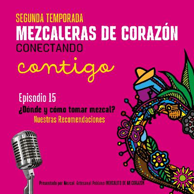 T2E15: ¿Dondé y cómo tomar mezcal?: Nuestras recomendaciones