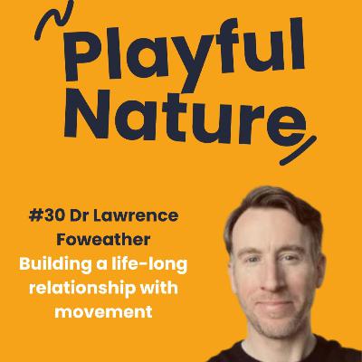 #30 Dr. Lawrence Foweather. Building a life-long relationship with movement