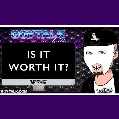 Goy Talk LIVE - Is It Worth It?