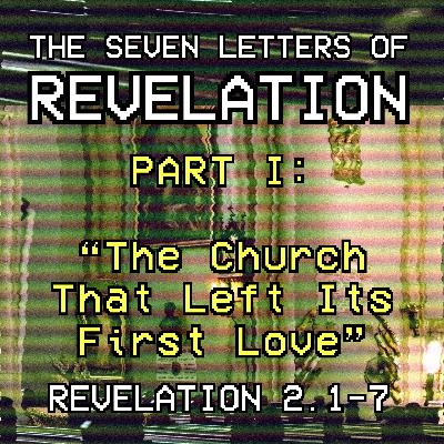 Revelation 2:1-7 // The Church That Left Its First Love Revelation 2:1-7 // The Church That Left Its First Love