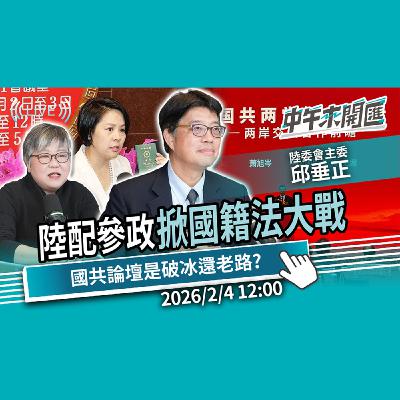 陸配參政掀國籍法大戰！國共論壇5共識 是破冰還是走回老路？ft.邱垂正｜黃光芹-中午來開匯【CNEWS】2026/2/4