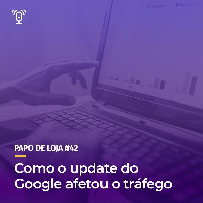 Papo de Loja #42 - Como o Update do Google Afetou o Tráfego Papo de Loja #42 - Como o Update do Google Afetou o Tráfego