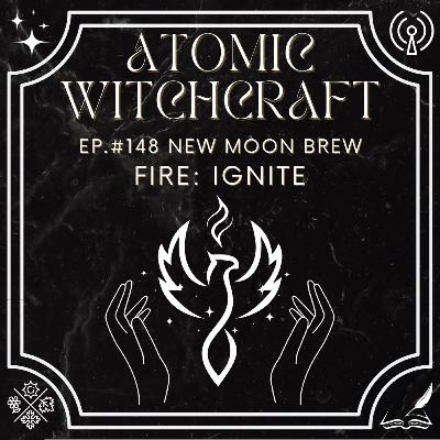 Ep. #148 New Moon Brew: Fire - Ignite