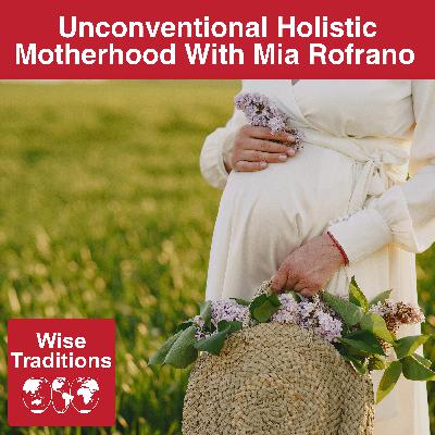 571: Unconventional Holistic Motherhood With Mia Rofrano 571: Unconventional Holistic Motherhood With Mia Rofrano