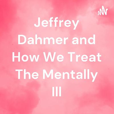 Jeffrey Dahmer and How We Treat the Mentally Ill