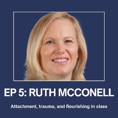 Dr Ruth McConnell on attachment, trauma and flourishing in the classroom Dr Ruth McConnell on attachment, trauma and flourishing in the classroom
