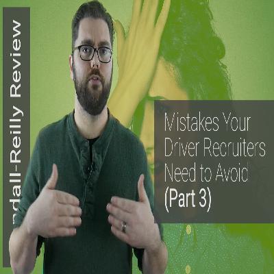Mistakes Your Driver Recruiters Need to Avoid (Part 3)