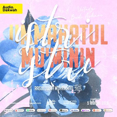 Ummahatul Mu'minin (Istri-istri Rosululloh SAW) - Ustadz Budi Ashari, Lc