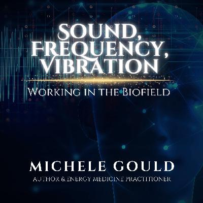 Sound, Frequency, Vibration: Working in the Biofield