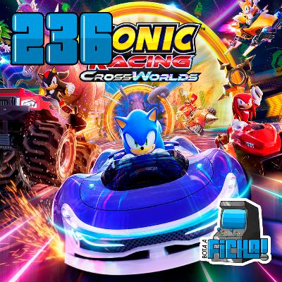 Bota a Ficha 236 - Sonic Racing: Cross Worlds