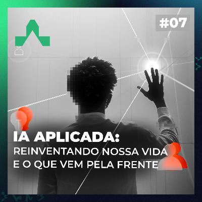 #07 - IA aplicada: como ela já está reinventando nossa vida e o que vem pela frente #07 - IA aplicada: como ela já está reinventando nossa vida e o que vem pela frente