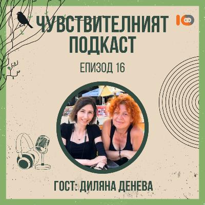 Чувствителният подкаст с Диляна Денева (еп. 16)