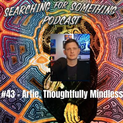 Searching for Something #43 - Artie, Thoughtfully Mindless