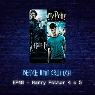 EP48 - Harry Potter 4 e 5