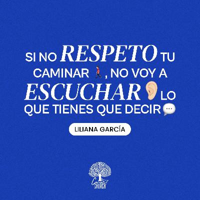 SI NO RESPETO TU CAMINAR, NO VOY A ESCUCHAR LO QUE TIENES QUE DECIR | Liliana Garcia SI NO RESPETO TU CAMINAR, NO VOY A ESCUCHAR LO QUE TIENES QUE DECIR | Liliana Garcia