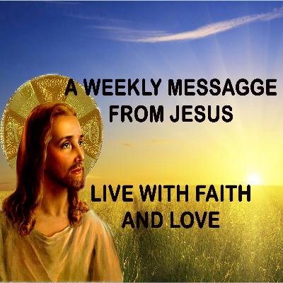 Live With Faith and Love - A Weekly Message from Jesus