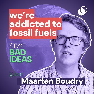 Bad Idea #18 "we’re addicted to fossil fuels" with Maarten Boudry