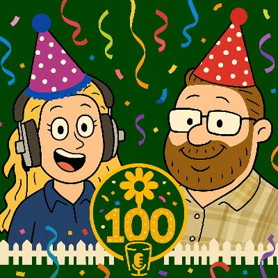 Celebrating 100 episodes of gardening and giggles!