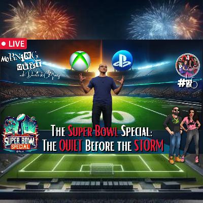 Morning Quest Ep. 25 -The Super Bowl Special: The QUIET Before the STORM; XBOX FTW w CMoney & Doodle