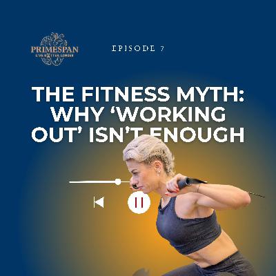 Episode 7 - The Fitness Myth. Why working out isn't enough Episode 7 - The Fitness Myth. Why working out isn't enough