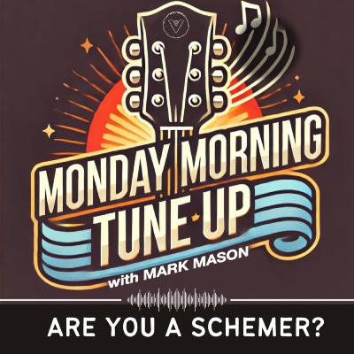 Monday Morning Tune Up: Are You A Schemer?