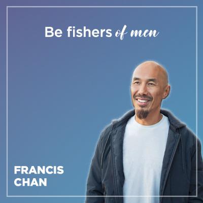 Francis CHAN - Be fishers of men