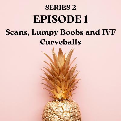 Scans, Lumpy Boobs and IVF Curveballs